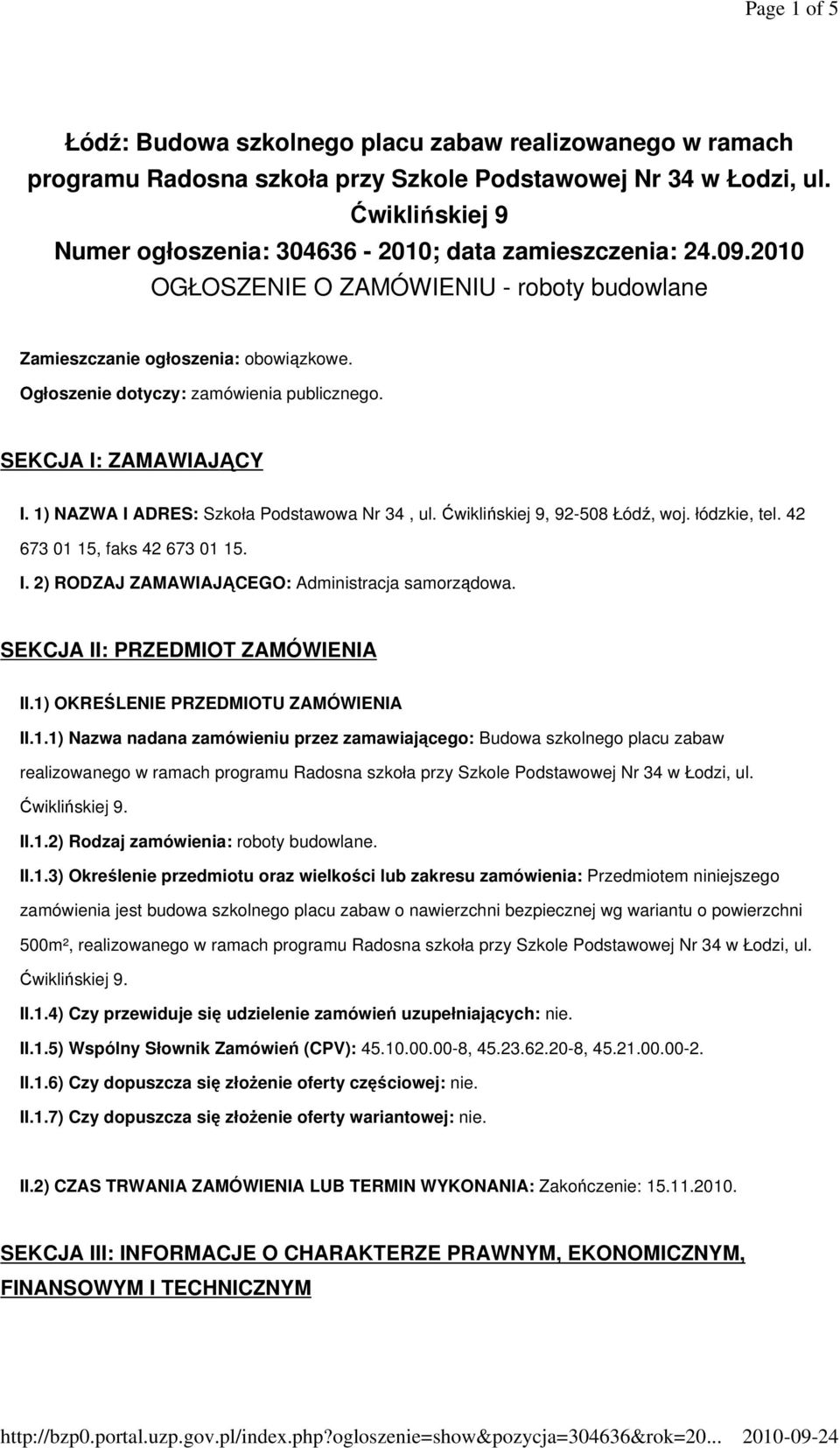 Ogłoszenie dotyczy: zamówienia publicznego. SEKCJA I: ZAMAWIAJĄCY I. 1) NAZWA I ADRES: Szkoła Podstawowa Nr 34, ul. Ćwiklińskiej 9, 92-508 Łódź, woj. łódzkie, tel. 42 673 01 15, faks 42 673 01 15. I. 2) RODZAJ ZAMAWIAJĄCEGO: Administracja samorządowa.