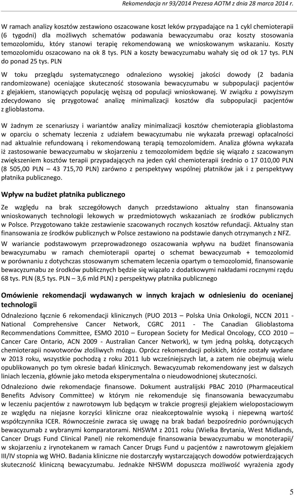 PLN W toku przeglądu systematycznego odnaleziono wysokiej jakości dowody (2 badania randomizowane) oceniające skuteczność stosowania bewacyzumabu w subpopulacji pacjentów z glejakiem, stanowiących