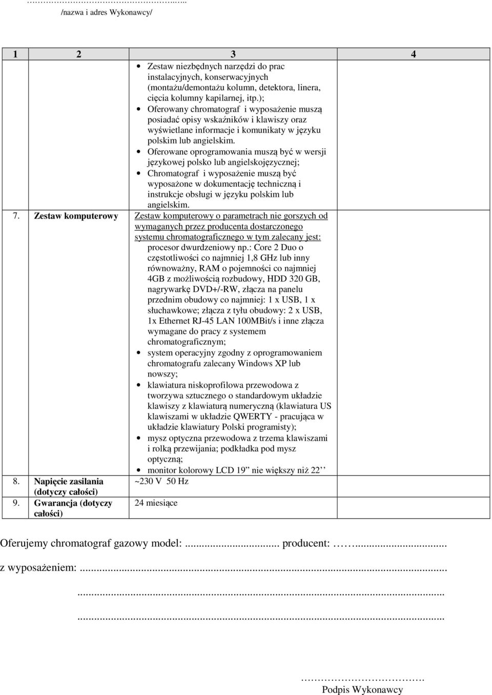 Oferowane oprogramowania muszą być w wersji językowej polsko lub angielskojęzycznej; Chromatograf i wyposażenie muszą być wyposażone w dokumentację techniczną i instrukcje obsługi w języku polskim