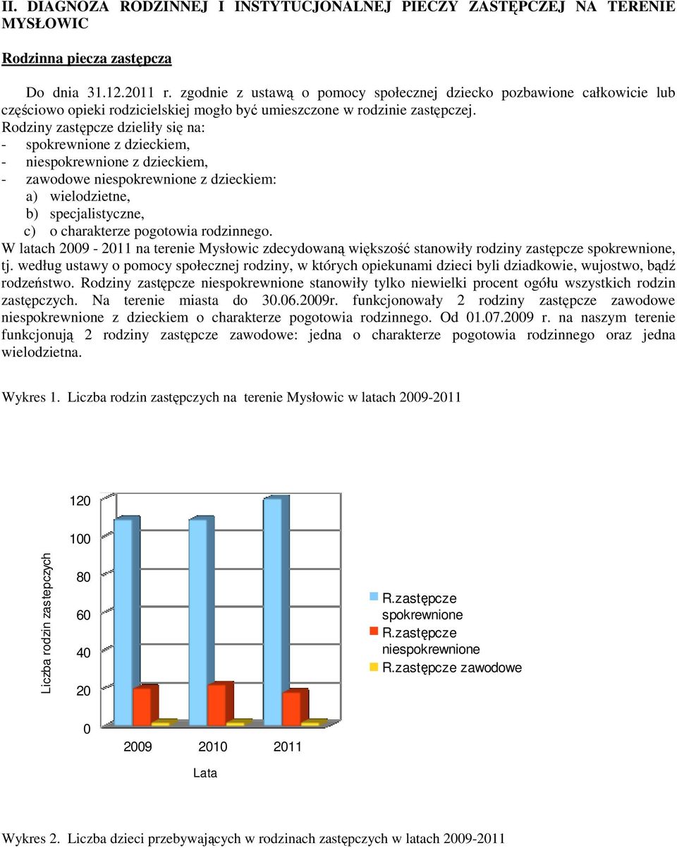 Rodziny zastępcze dzieliły się na: - spokrewnione z dzieckiem, - niespokrewnione z dzieckiem, - zawodowe niespokrewnione z dzieckiem: a) wielodzietne, b) specjalistyczne, c) o charakterze pogotowia