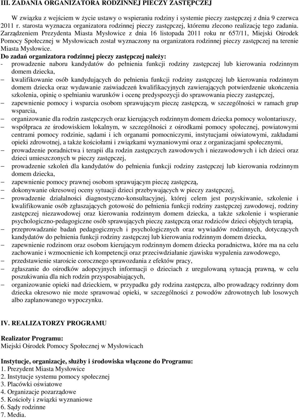 Zarządzeniem Prezydenta Miasta Mysłowice z dnia 16 listopada 2011 roku nr 657/11, Miejski Ośrodek Pomocy Społecznej w Mysłowicach został wyznaczony na organizatora rodzinnej pieczy zastępczej na