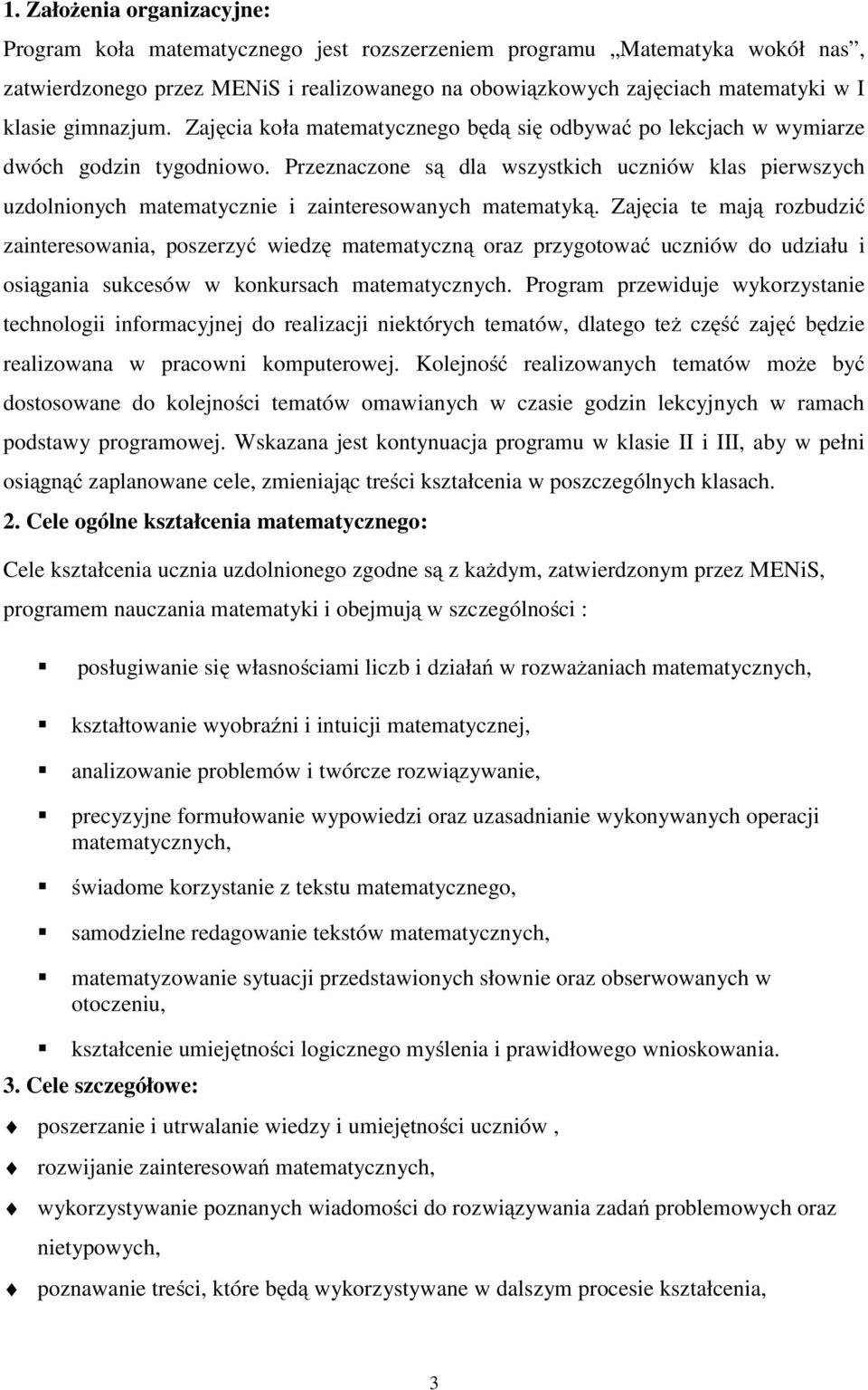 Przeznaczone są dla wszystkich uczniów klas pierwszych uzdolnionych matematycznie i zainteresowanych matematyką.