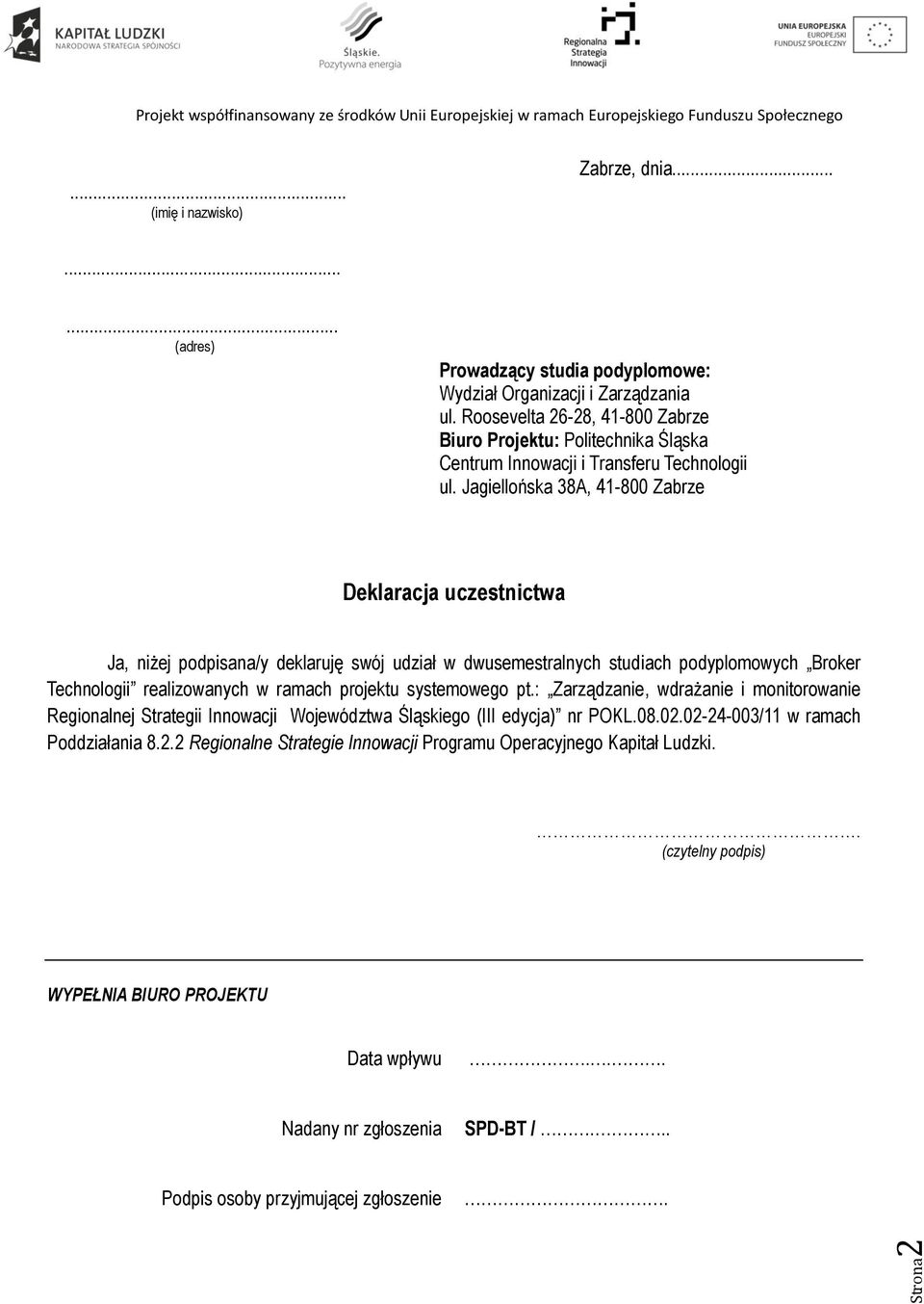 Jagiellońska 38A, 41-800 Zabrze Deklaracja uczestnictwa Ja, niżej podpisana/y deklaruję swój udział w dwusemestralnych studiach podyplomowych Broker Technologii realizowanych w ramach projektu