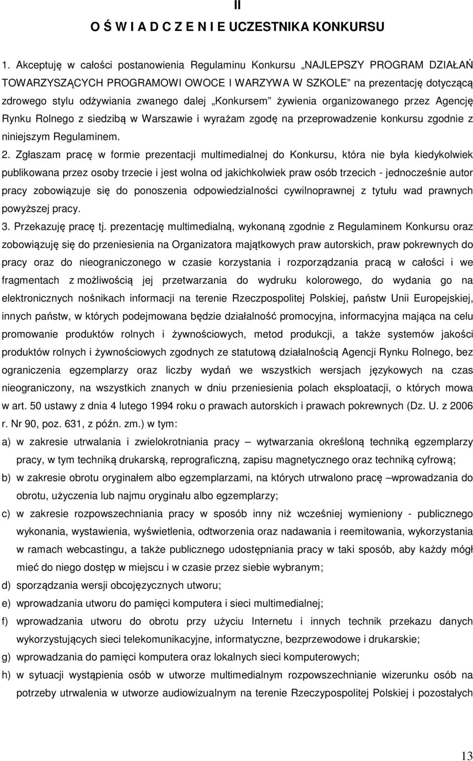 Konkursem żywienia organizowanego przez Agencję Rynku Rolnego z siedzibą w Warszawie i wyrażam zgodę na przeprowadzenie konkursu zgodnie z niniejszym Regulaminem. 2.