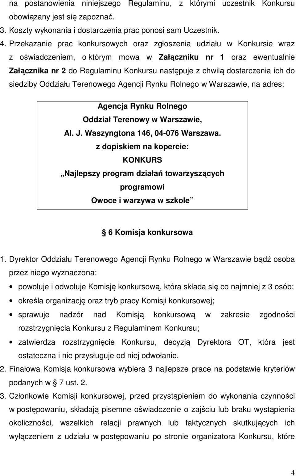 dostarczenia ich do siedziby Oddziału Terenowego Agencji Rynku Rolnego w Warszawie, na adres: Agencja Rynku Rolnego Oddział Terenowy w Warszawie, Al. J. Waszyngtona 146, 04-076 Warszawa.