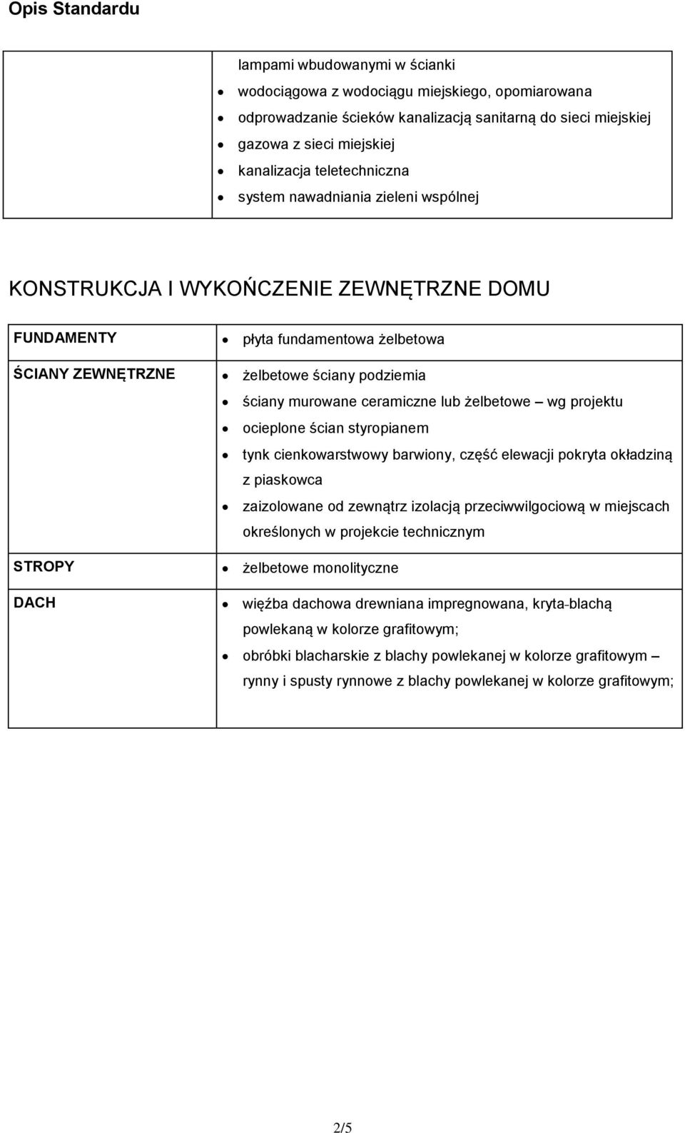 ceramiczne lub żelbetowe wg projektu ocieplone ścian styropianem tynk cienkowarstwowy barwiony, część elewacji pokryta okładziną z piaskowca zaizolowane od zewnątrz izolacją przeciwwilgociową w