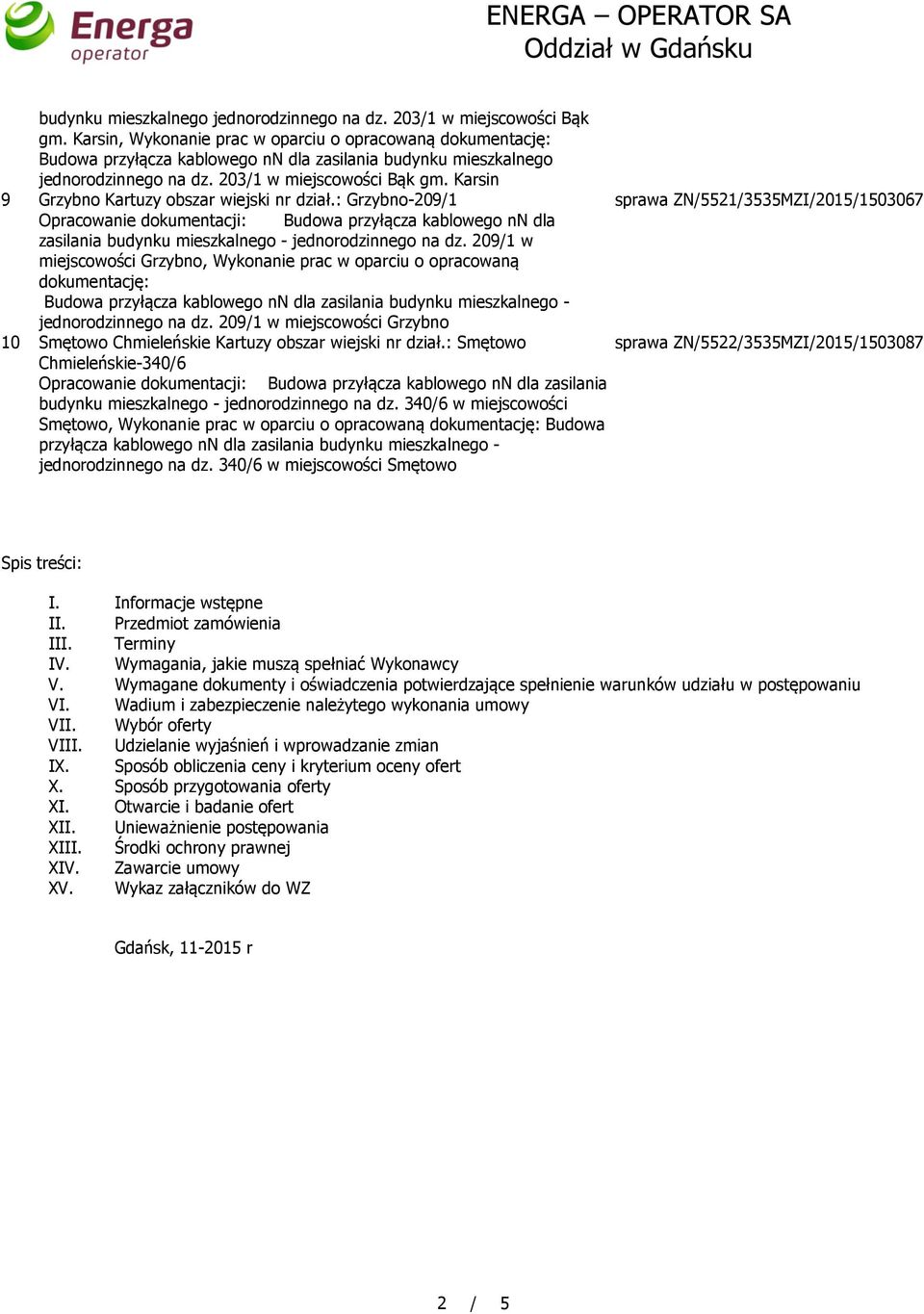 Karsin 9 Grzybno Kartuzy obszar wiejski nr dział.: Grzybno-209/1 Opracowanie dokumentacji: Budowa przyłącza kablowego nn dla zasilania budynku mieszkalnego - jednorodzinnego na dz.