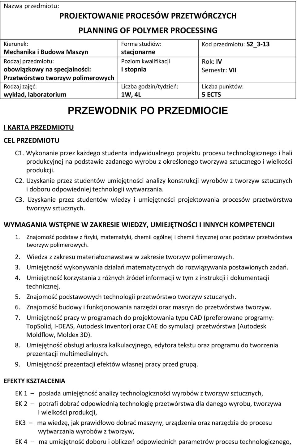 Wykonanie przez każdego studenta indywidualnego projektu procesu technologicznego i hali produkcyjnej na podstawie zadanego wyrobu z określonego tworzywa sztucznego i wielkości produkcji. C.