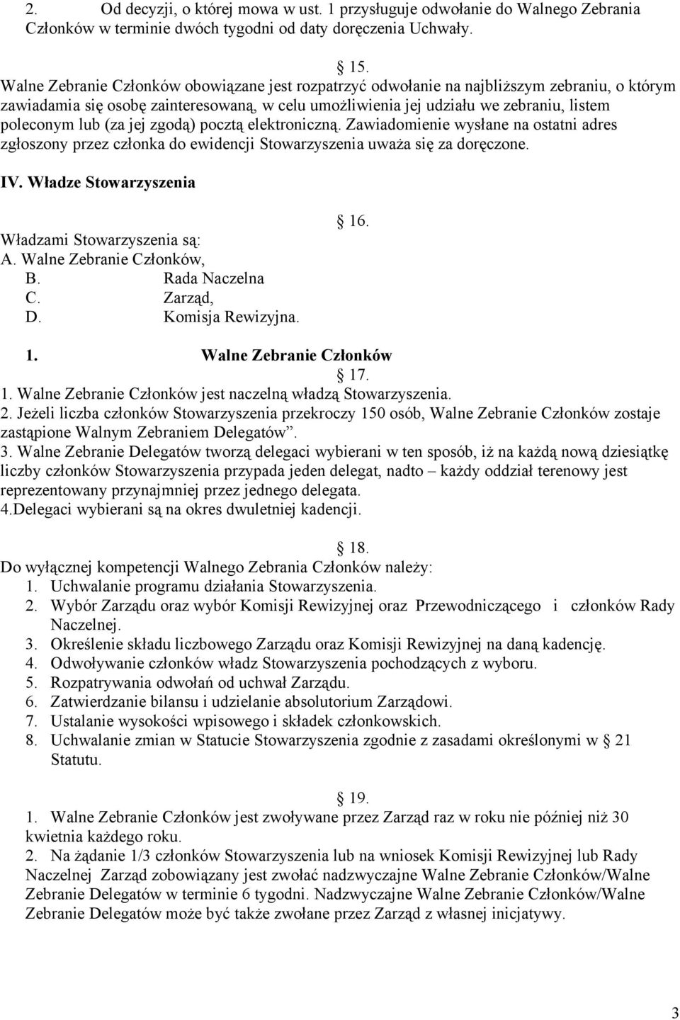(za jej zgodą) pocztą elektroniczną. Zawiadomienie wysłane na ostatni adres zgłoszony przez członka do ewidencji Stowarzyszenia uważa się za doręczone. IV.