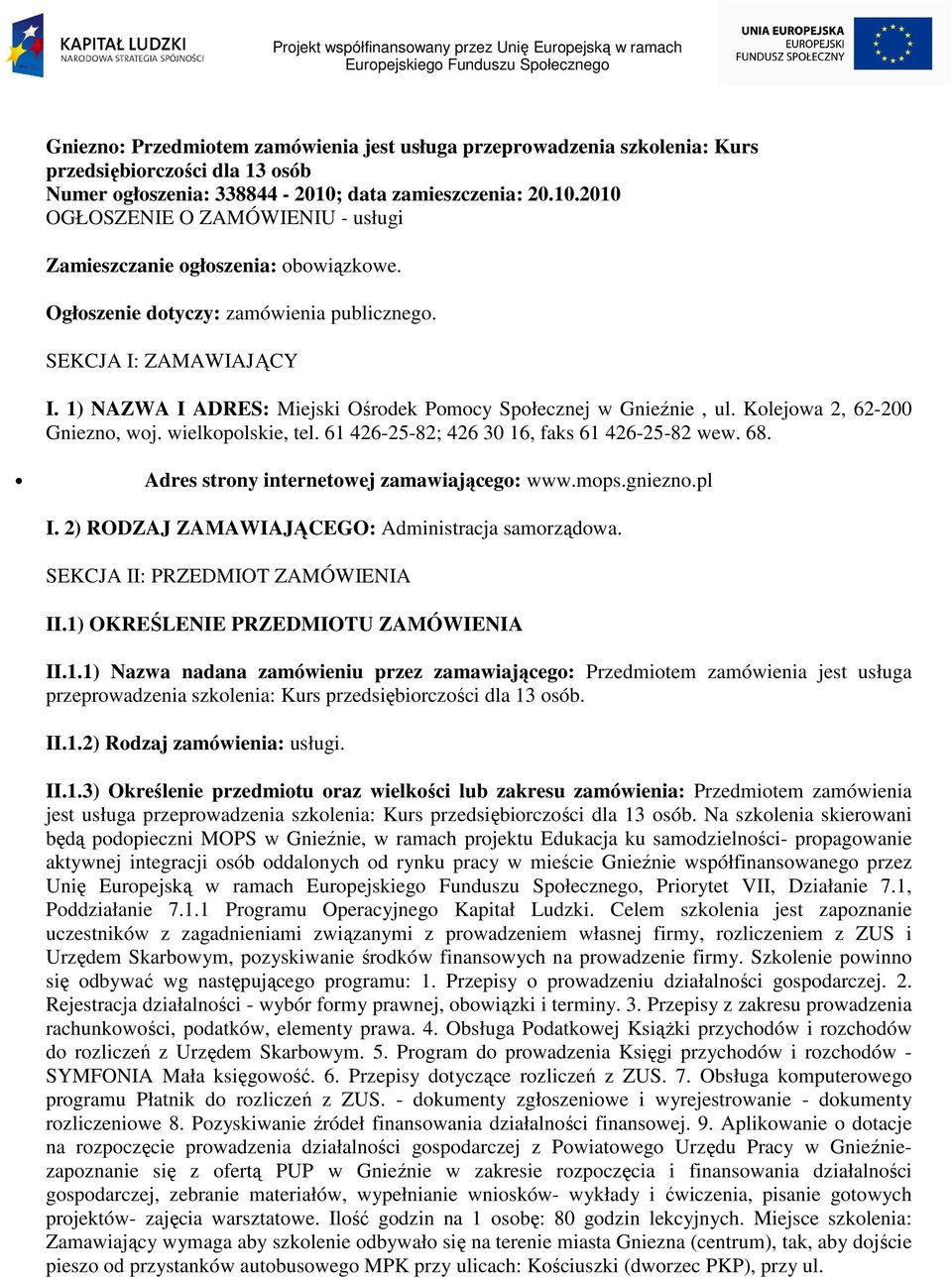 1) NAZWA I ADRES: Miejski Ośrodek Pomocy Społecznej w Gnieźnie, ul. Kolejowa 2, 62-200 Gniezno, woj. wielkopolskie, tel. 61 426-25-82; 426 30 16, faks 61 426-25-82 wew. 68.