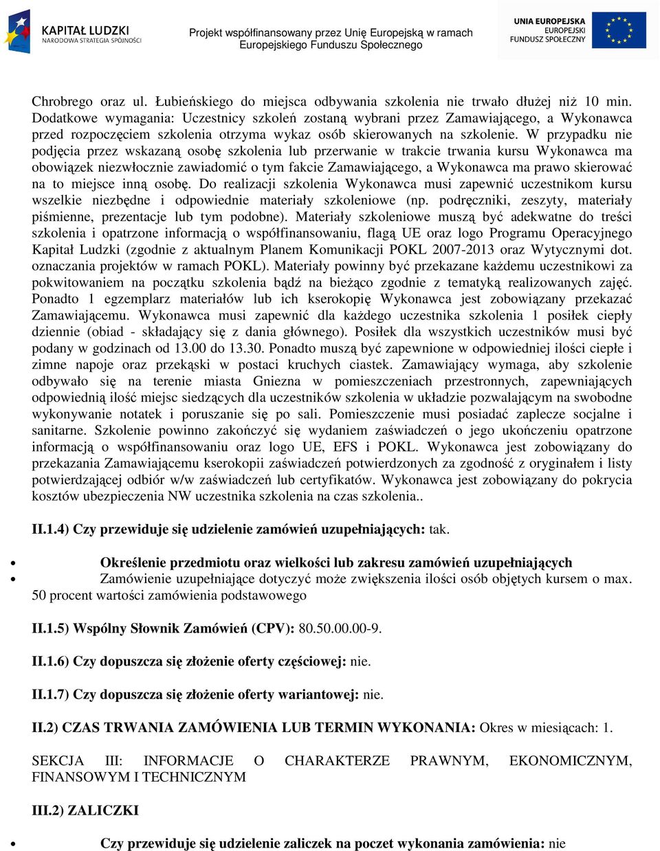 W przypadku nie podjęcia przez wskazaną osobę szkolenia lub przerwanie w trakcie trwania kursu Wykonawca ma obowiązek niezwłocznie zawiadomić o tym fakcie Zamawiającego, a Wykonawca ma prawo