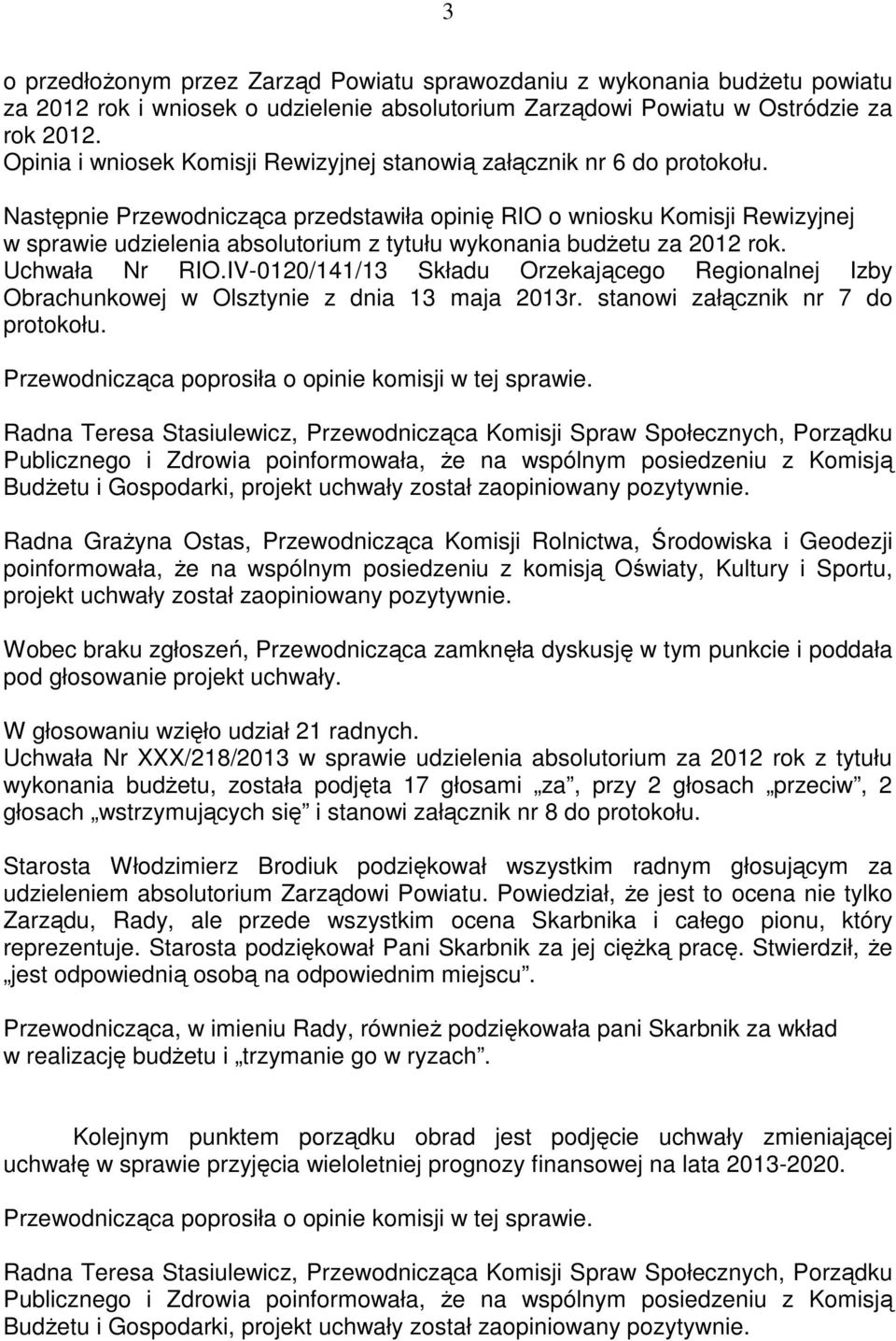 Następnie Przewodnicząca przedstawiła opinię RIO o wniosku Komisji Rewizyjnej w sprawie udzielenia absolutorium z tytułu wykonania budŝetu za 2012 rok. Uchwała Nr RIO.