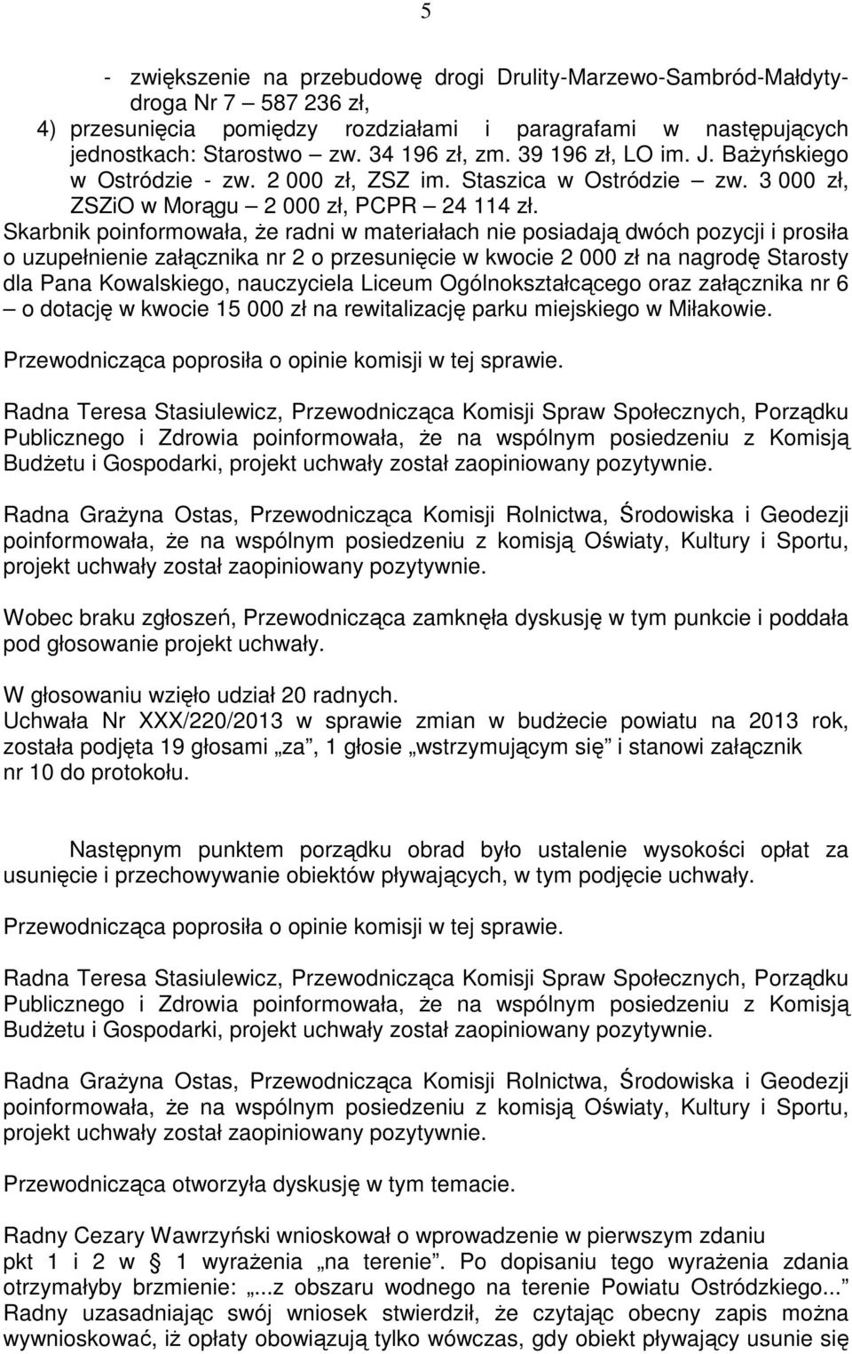 Skarbnik poinformowała, Ŝe radni w materiałach nie posiadają dwóch pozycji i prosiła o uzupełnienie załącznika nr 2 o przesunięcie w kwocie 2 000 zł na nagrodę Starosty dla Pana Kowalskiego,