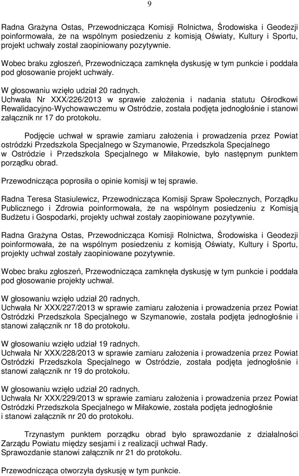 następnym punktem porządku obrad. BudŜetu i Gospodarki, projekty uchwał zostały zaopiniowane pozytywnie. projekty uchwał zostały zaopiniowane pozytywnie. pod głosowanie projekty uchwał.