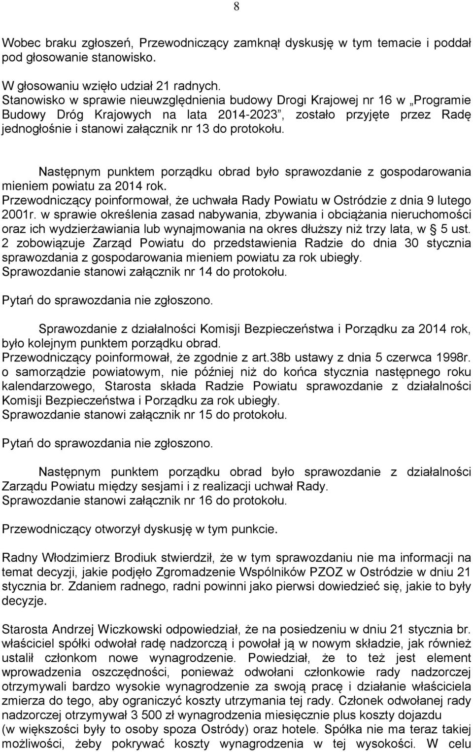 Następnym punktem porządku obrad było sprawozdanie z gospodarowania mieniem powiatu za 2014 rok. Przewodniczący poinformował, że uchwała Rady Powiatu w Ostródzie z dnia 9 lutego 2001r.
