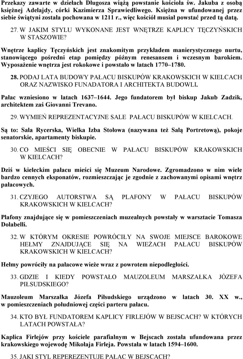 Wnętrze kaplicy Tęczyńskich jest znakomitym przykładem manierystycznego nurtu, stanowiącego pośredni etap pomiędzy późnym renesansem i wczesnym barokiem.