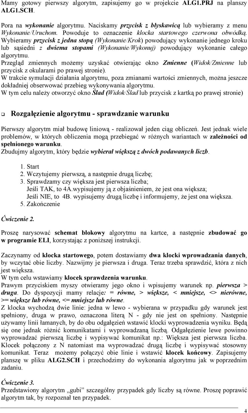 Wybieramy przycisk z jedna stopą (Wykonanie/Krok) powodujący wykonanie jednego kroku lub sąsiedni z dwiema stopami (Wykonanie/Wykonuj) powodujący wykonanie całego algorytmu.