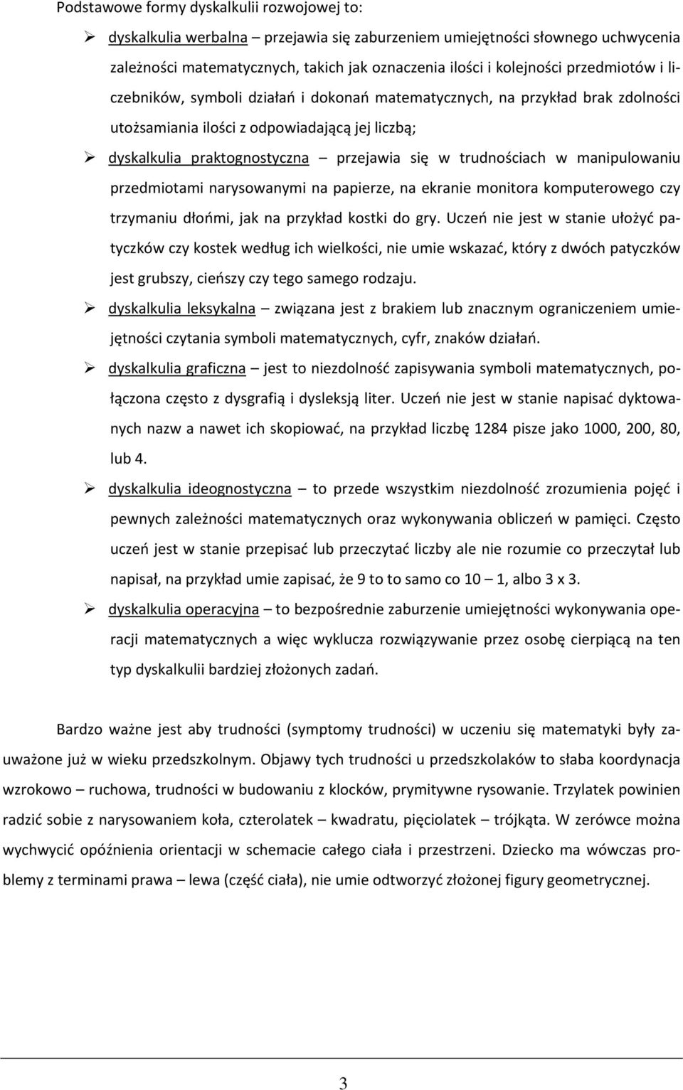 trudnościach w manipulowaniu przedmiotami narysowanymi na papierze, na ekranie monitora komputerowego czy trzymaniu dłońmi, jak na przykład kostki do gry.