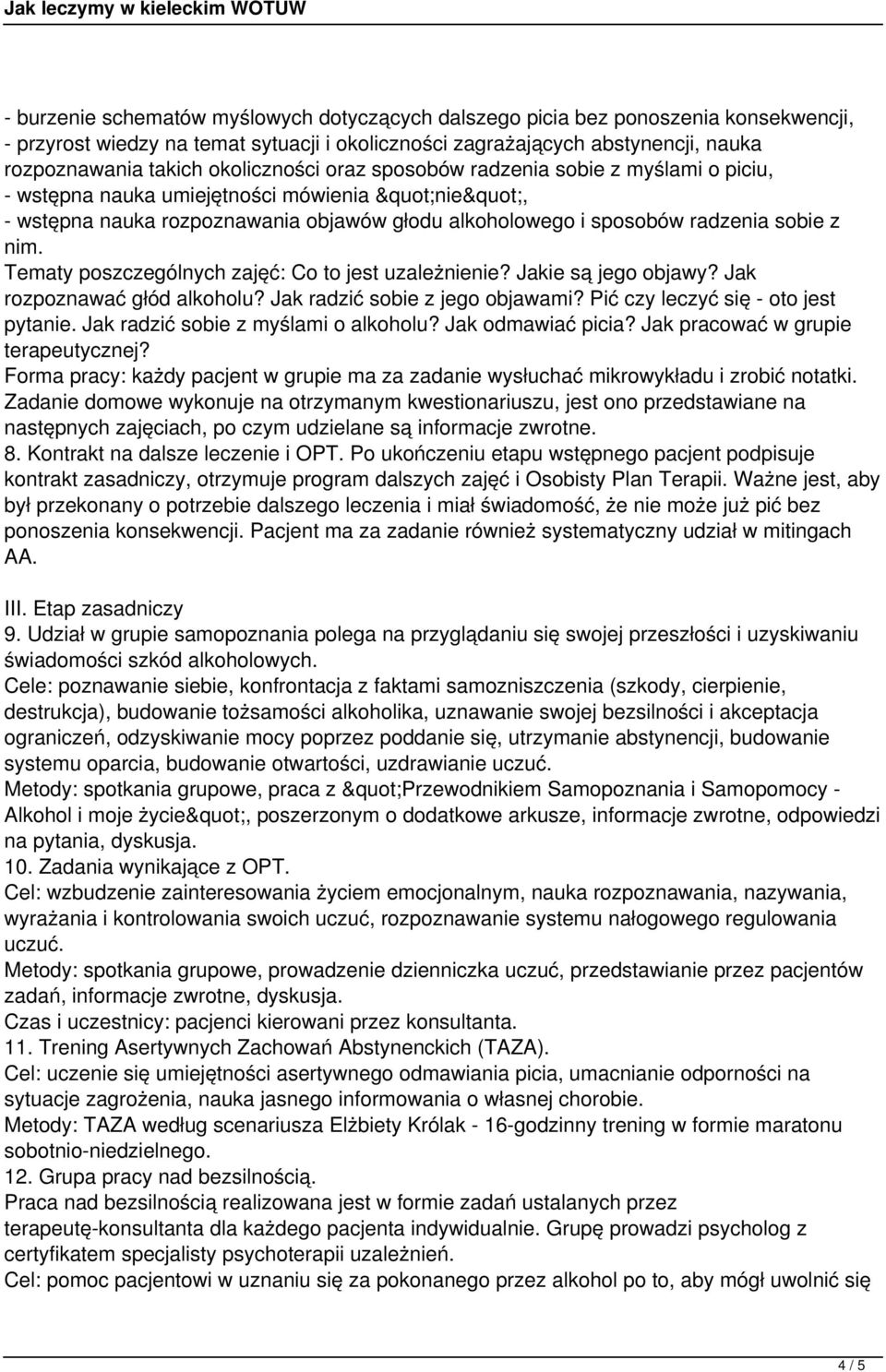 Tematy poszczególnych zajęć: Co to jest uzależnienie? Jakie są jego objawy? Jak rozpoznawać głód alkoholu? Jak radzić sobie z jego objawami? Pić czy leczyć się - oto jest pytanie.