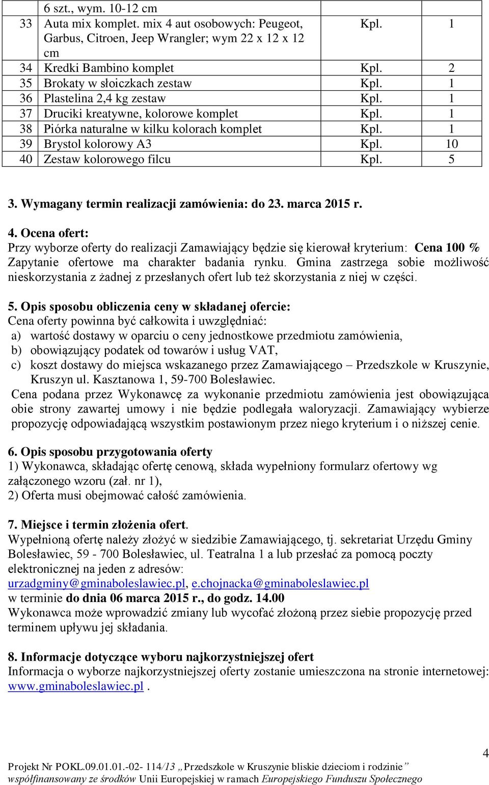 Kpl. 5 3. Wymagany termin realizacji zamówienia: do 23. marca 2015 r. 4.