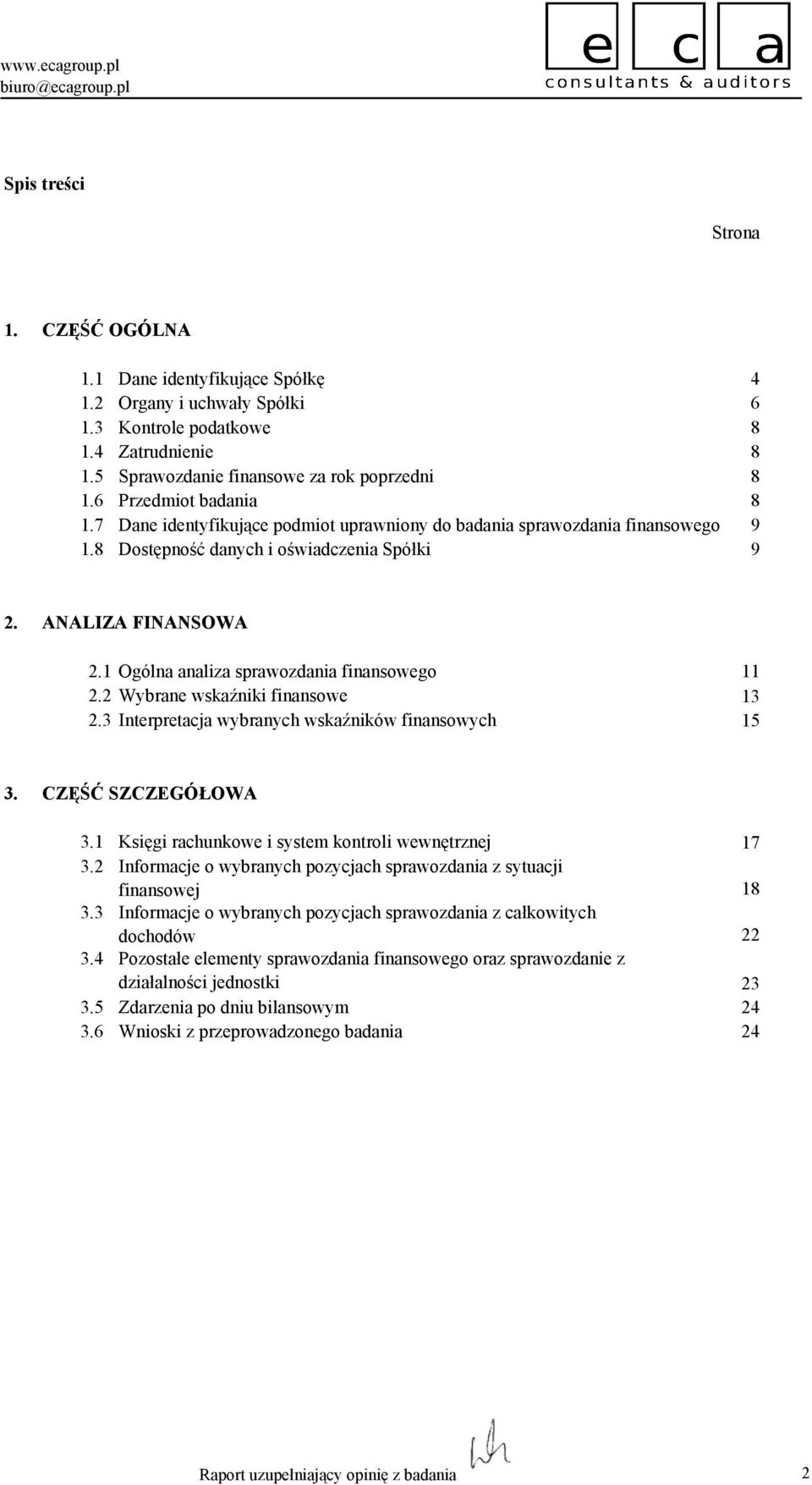 1 Ogólna analiza sprawozdania finansowego 11 2.2 Wybrane wskaźniki finansowe 13 2.3 Interpretacja wybranych wskaźników finansowych 15 3. CZĘŚĆ SZCZEGÓŁOWA 3.