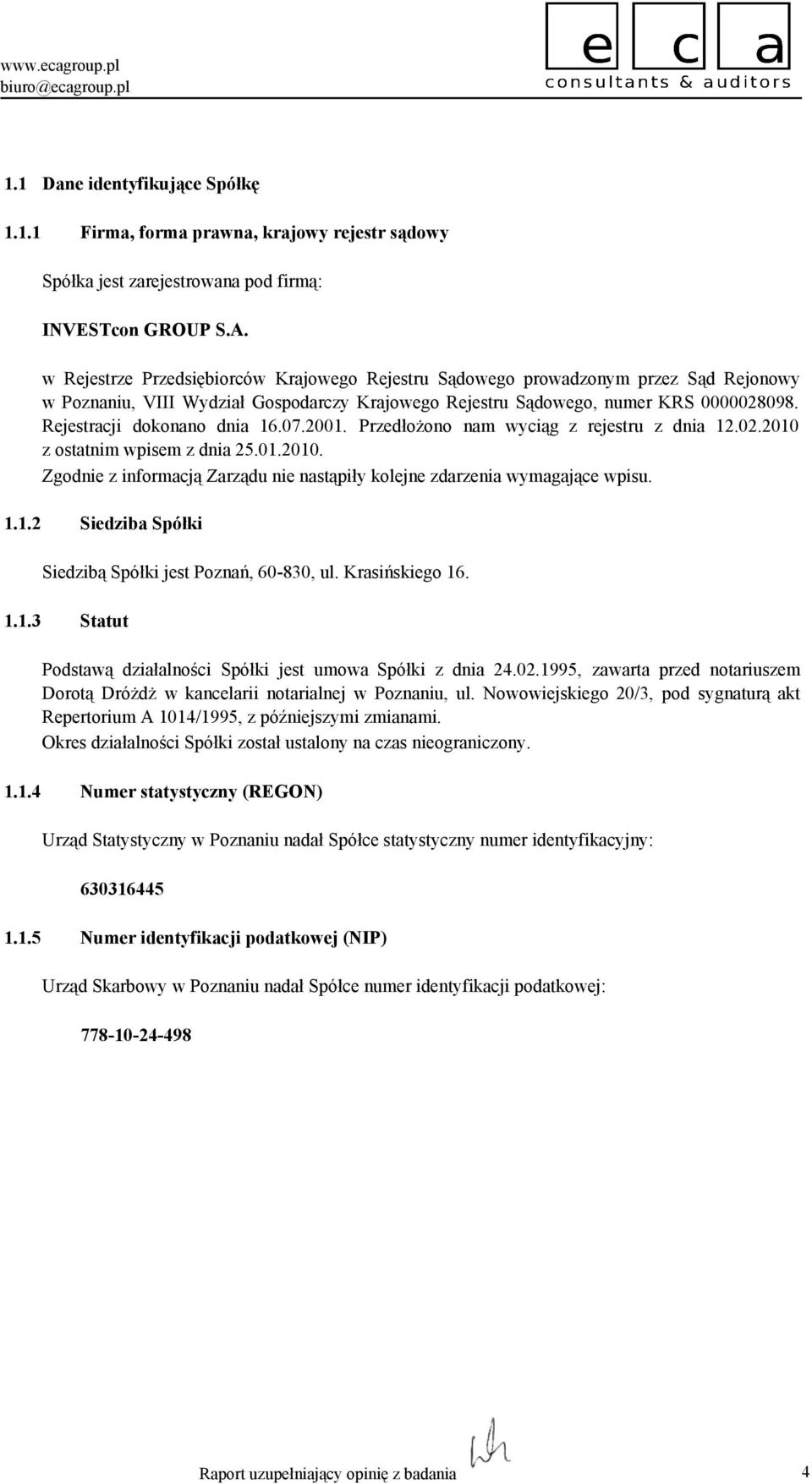 Rejestracji dokonano dnia 16.07.2001. PrzedłoŜono nam wyciąg z rejestru z dnia 12.02.2010 z ostatnim wpisem z dnia 25.01.2010. Zgodnie z informacją Zarządu nie nastąpiły kolejne zdarzenia wymagające wpisu.