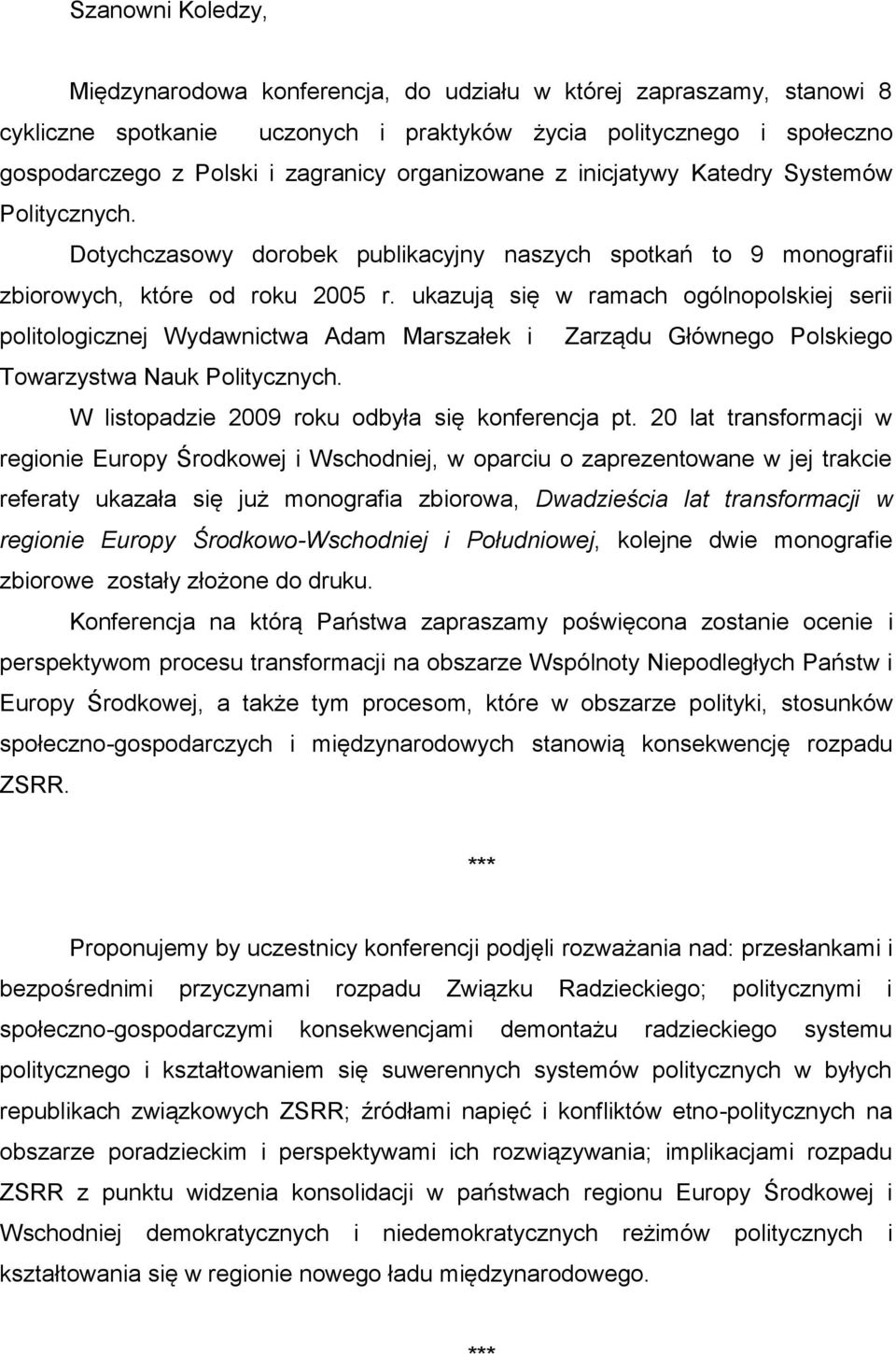 ukazują się w ramach ogólnopolskiej serii politologicznej Wydawnictwa Adam Marszałek i Zarządu Głównego Polskiego Towarzystwa Nauk Politycznych. W listopadzie 2009 roku odbyła się konferencja pt.