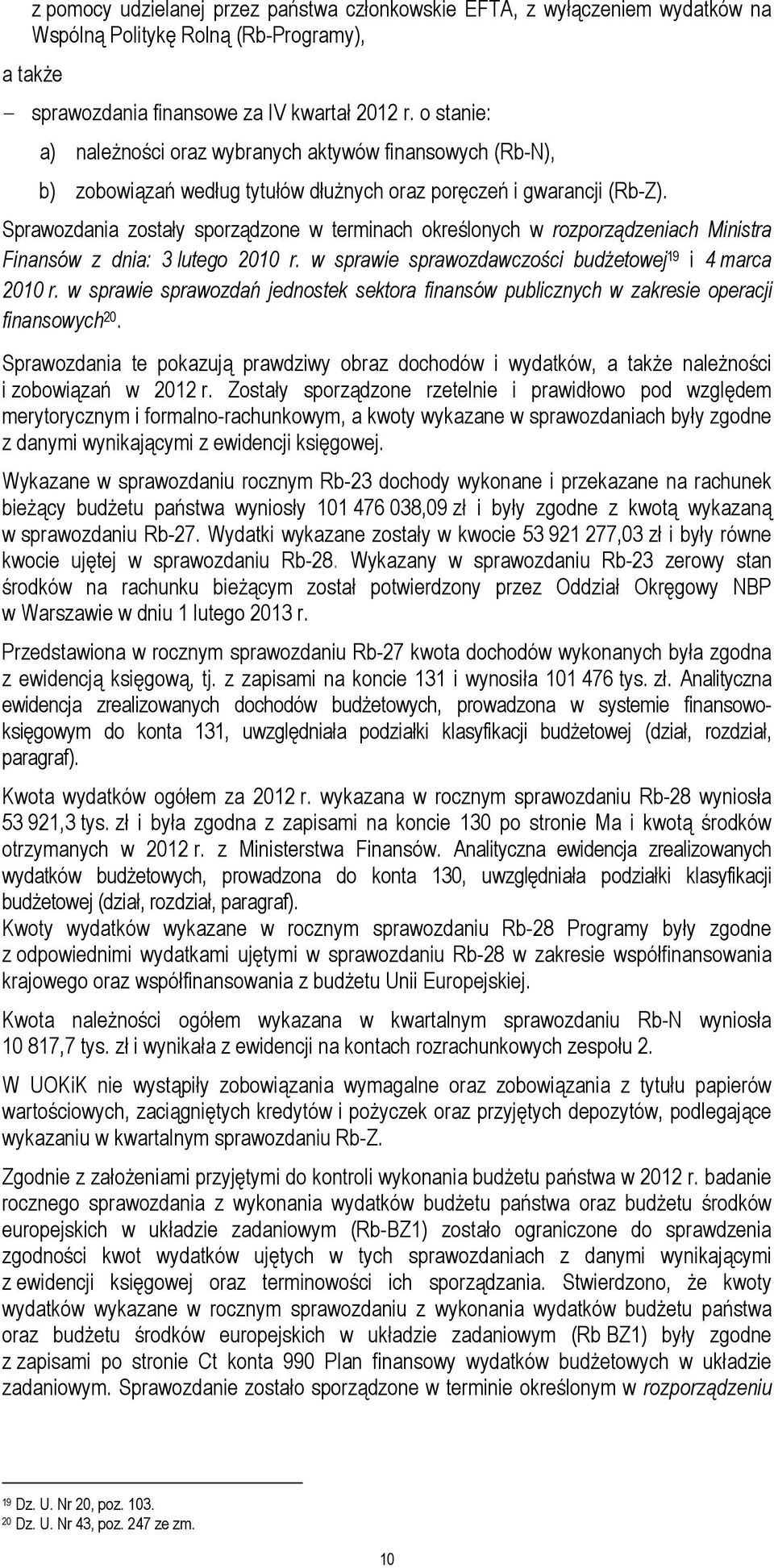 Sprawozdania zostały sporządzone w terminach określonych w rozporządzeniach Ministra Finansów z dnia: 3 lutego 2010 r. w sprawie sprawozdawczości budżetowej 19 i 4 marca 2010 r.