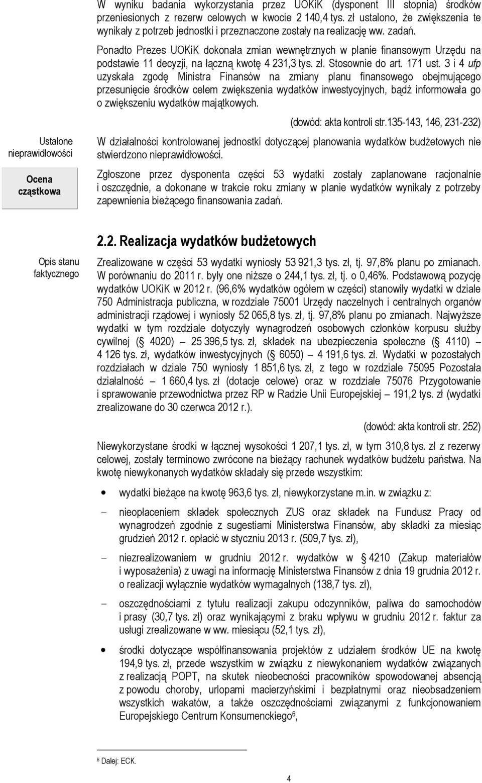 Ponadto Prezes UOKiK dokonała zmian wewnętrznych w planie finansowym Urzędu na podstawie 11 decyzji, na łączną kwotę 4 231,3 tys. zł. Stosownie do art. 171 ust.