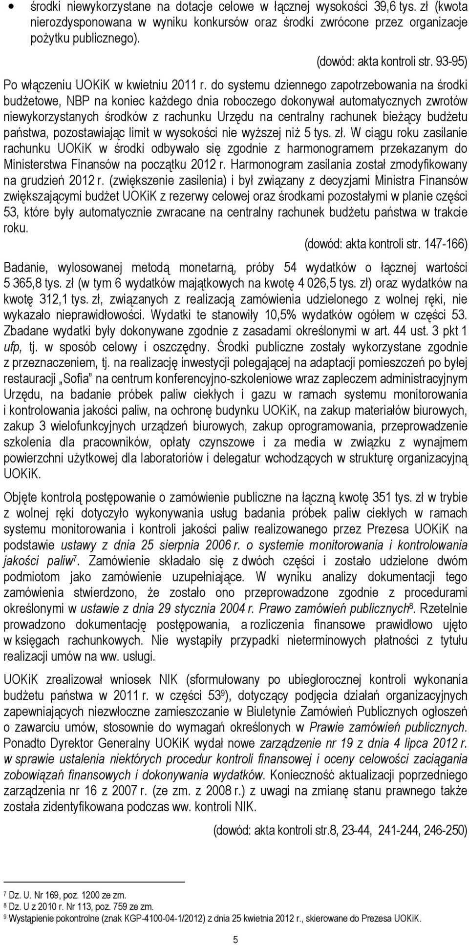 do systemu dziennego zapotrzebowania na środki budżetowe, NBP na koniec każdego dnia roboczego dokonywał automatycznych zwrotów niewykorzystanych środków z rachunku Urzędu na centralny rachunek