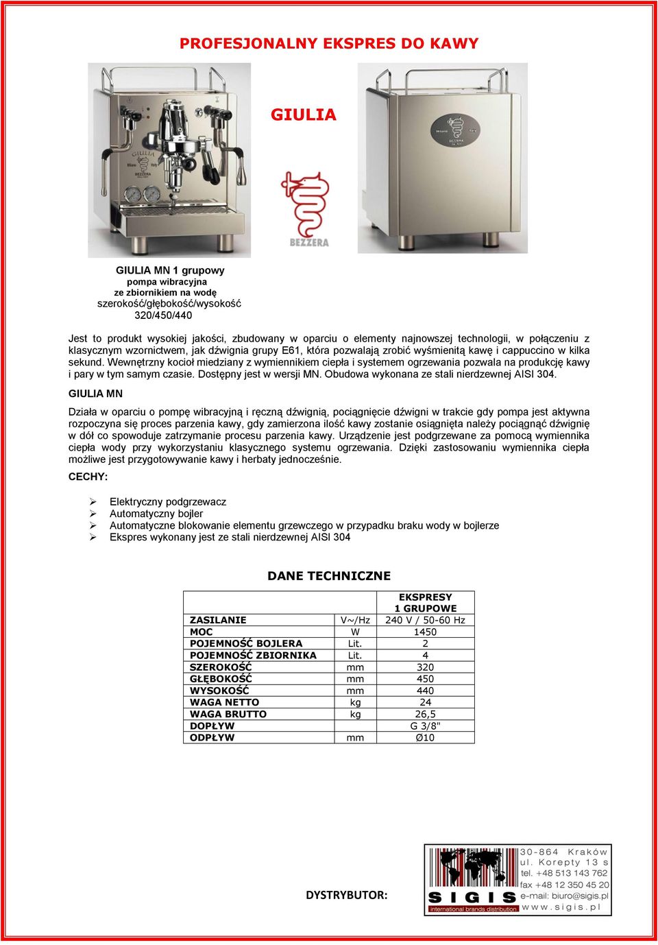 Wewnętrzny kocioł miedziany z wymiennikiem ciepła i systemem ogrzewania pozwala na produkcję kawy i pary w tym samym czasie. Dostępny jest w wersji MN. Obudowa wykonana ze stali nierdzewnej AISI 304.