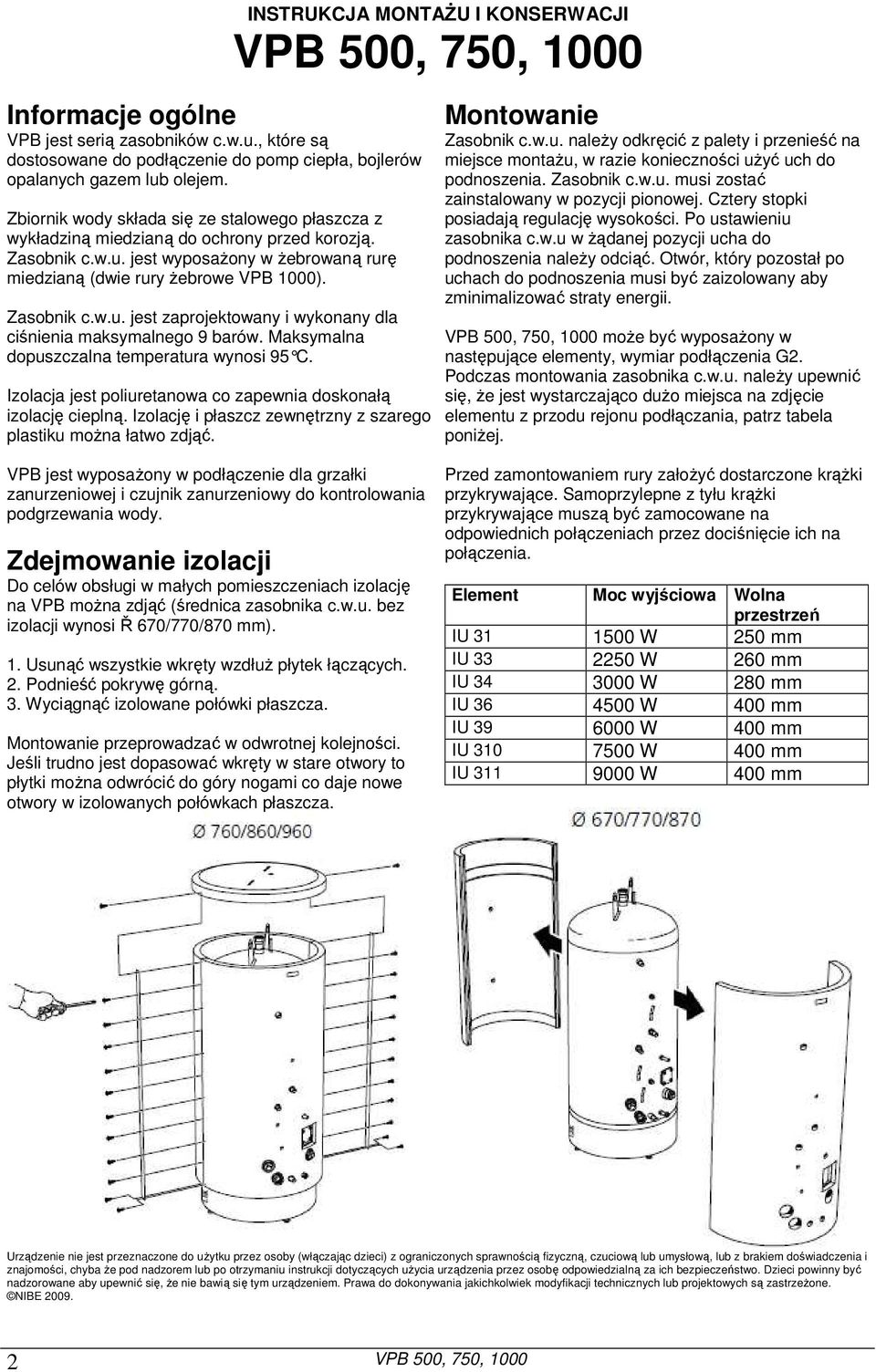 Maksymalna dopuszczalna temperatura wynosi 95 C. Izolacja jest poliuretanowa co zapewnia doskonałą izolację cieplną. Izolację i płaszcz zewnętrzny z szarego plastiku moŝna łatwo zdjąć.