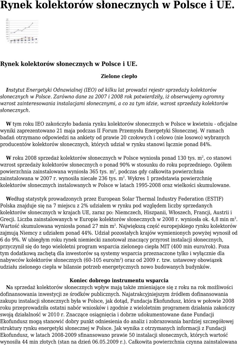 Zarówno dane za 2007 i 2008 rok potwierdziły, iż obserwujemy ogromny wzrost zainteresowania instalacjami słonecznymi, a co za tym idzie, wzrost sprzedaży kolektorów słonecznych.