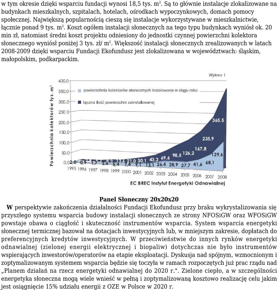 20 min zł, natomiast średni koszt projektu odniesiony do jednostki czynnej powierzchni kolektora słonecznego wyniósł poniżej 3 tys. zł/ m 2.