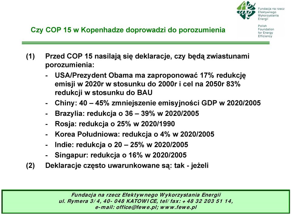 zmniejszenie emisyjności GDP w 2020/2005 - Brazylia: redukcja o 36 39% w 2020/2005 - Rosja: redukcja o 25% w 2020/1990 - Korea Południowa: