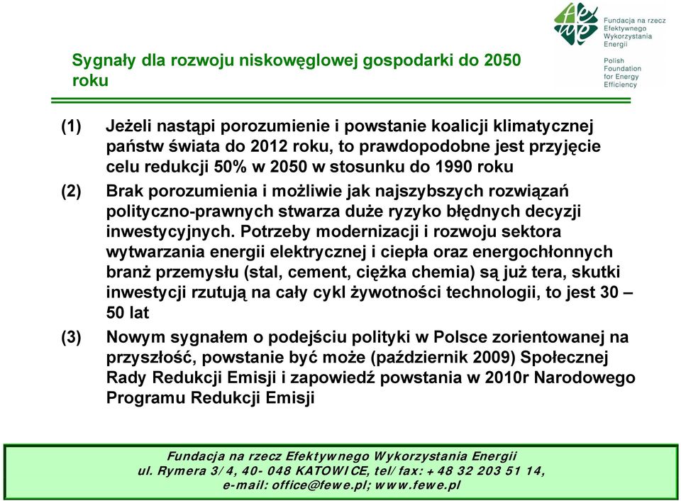 Potrzeby modernizacji i rozwoju sektora wytwarzania energii elektrycznej i ciepła oraz energochłonnych branż przemysłu (stal, cement, ciężka chemia) są już tera, skutki inwestycji rzutują na cały