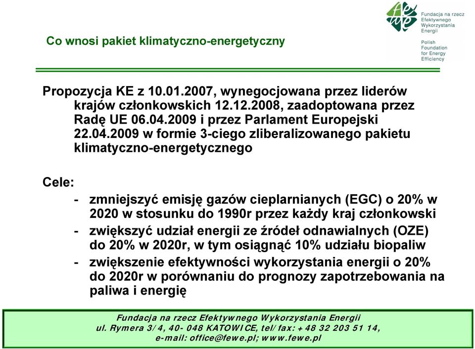 cieplarnianych (EGC) o 20% w 2020 w stosunku do 1990r przez każdy kraj członkowski - zwiększyć udział energii ze źródeł odnawialnych (OZE) do 20% w 2020r, w