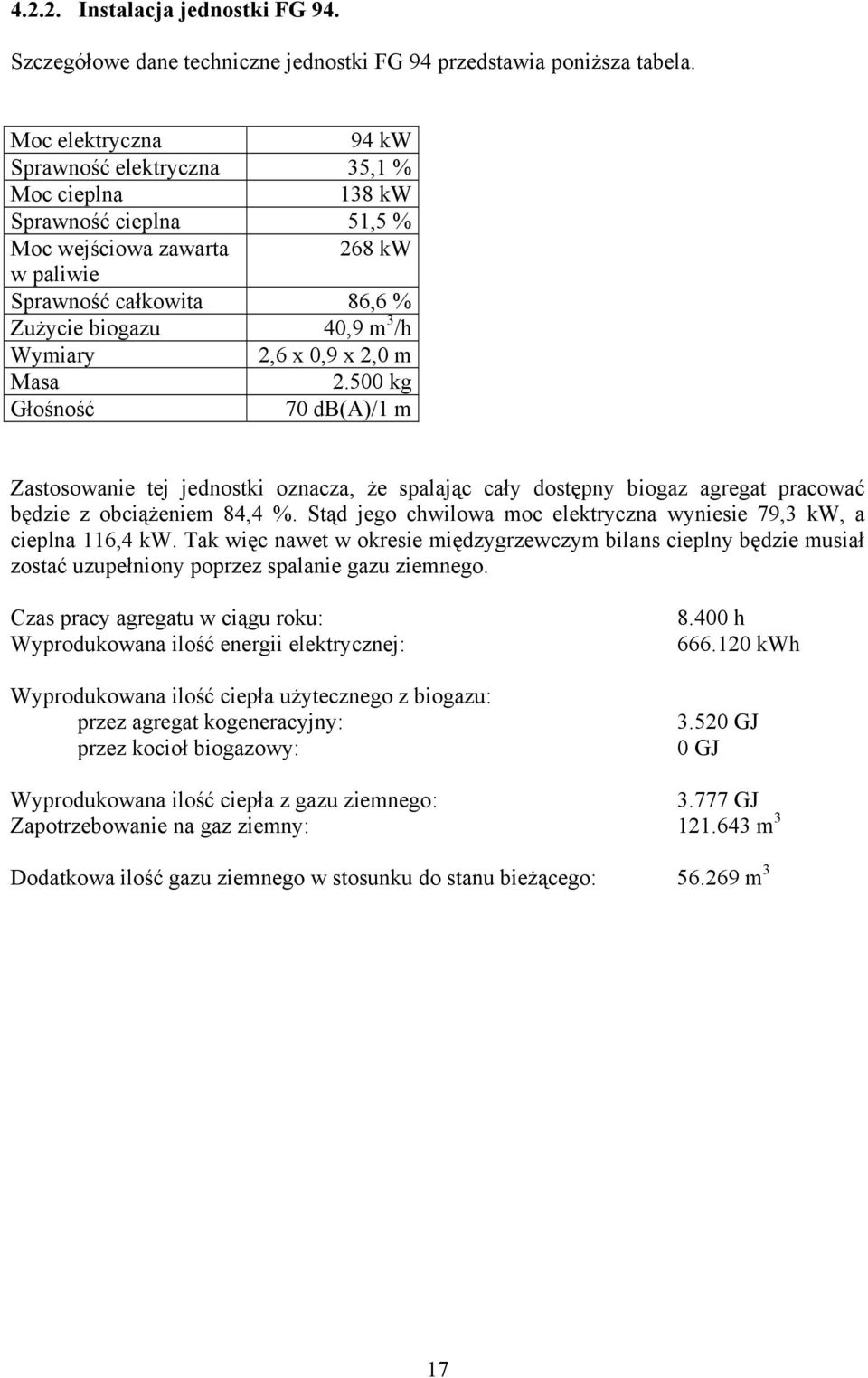 2,6 x 0,9 x 2,0 m Masa 2.500 kg Głośność 70 db(a)/1 m Zastosowanie tej jednostki oznacza, że spalając cały dostępny biogaz agregat pracować będzie z obciążeniem 84,4 %.