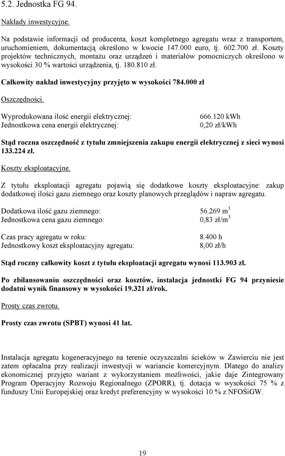 Całkowity nakład inwestycyjny przyjęto w wysokości 784.000 zł Oszczędności. Wyprodukowana ilość energii elektrycznej: Jednostkowa cena energii elektrycznej: 666.