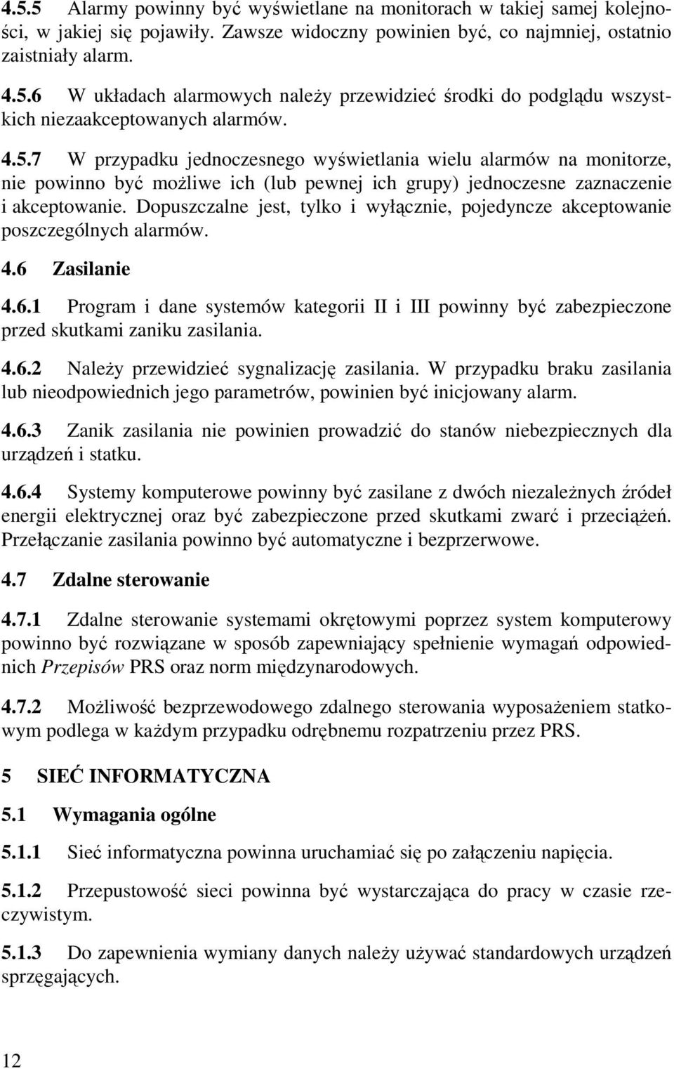 Dopuszczalne jest, tylko i wyłącznie, pojedyncze akceptowanie poszczególnych alarmów. 4.6 Zasilanie 4.6.1 Program i dane systemów kategorii II i III powinny być zabezpieczone przed skutkami zaniku zasilania.