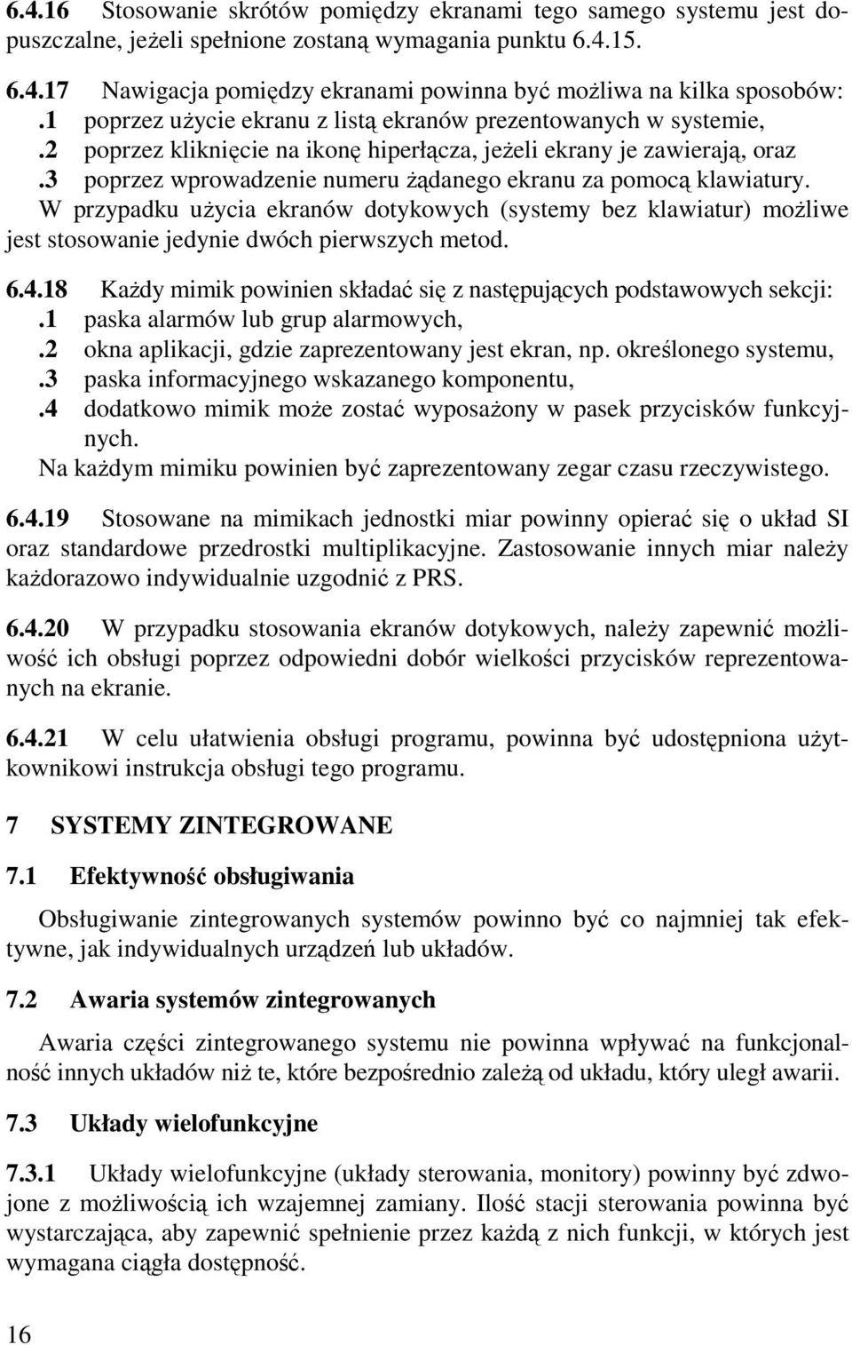 3 poprzez wprowadzenie numeru Ŝądanego ekranu za pomocą klawiatury. W przypadku uŝycia ekranów dotykowych (systemy bez klawiatur) moŝliwe jest stosowanie jedynie dwóch pierwszych metod. 6.4.