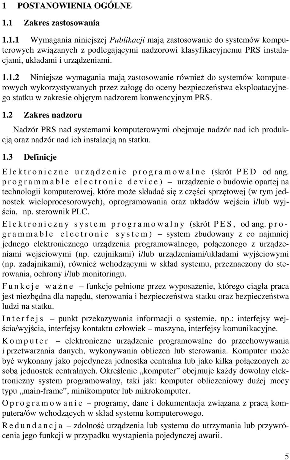 1.2 Zakres nadzoru Nadzór PRS nad systemami komputerowymi obejmuje nadzór nad ich produkcją oraz nadzór nad ich instalacją na statku. 1.