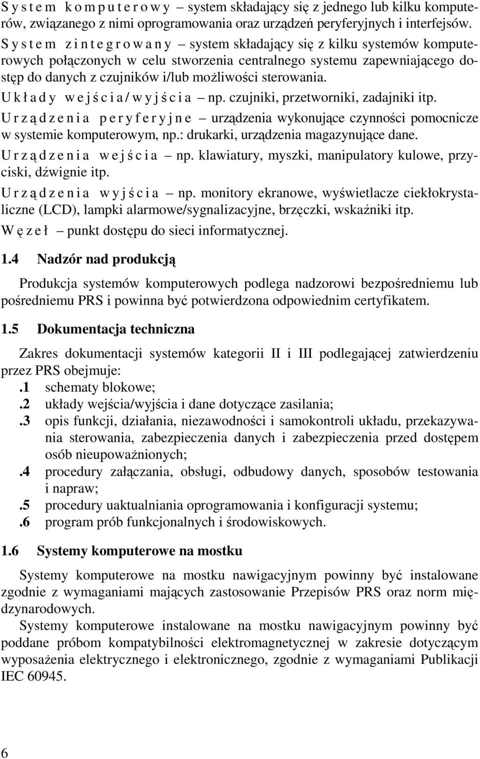 sterowania. U k ł a d y w e jścia/wyjścia np. czujniki, przetworniki, zadajniki itp. U r ządzenia p e r y f e r y j n e urządzenia wykonujące czynności pomocnicze w systemie komputerowym, np.