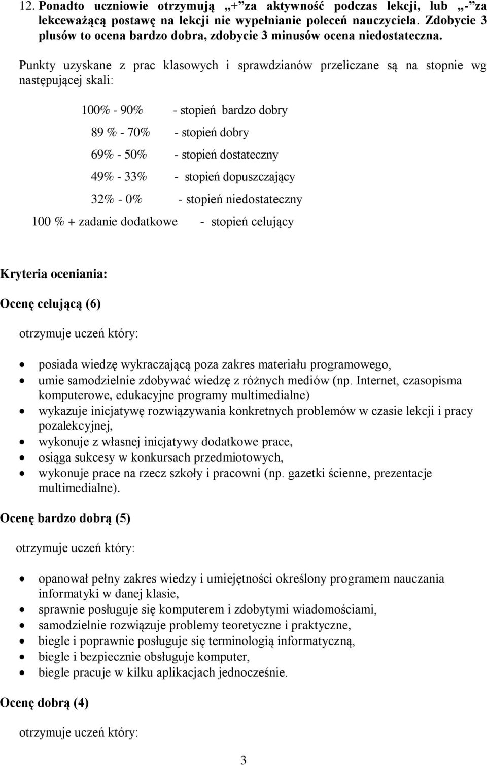 Punkty uzyskane z prac klasowych i sprawdzianów przeliczane są na stopnie wg następującej skali: 100% - 90% - stopień bardzo dobry 89 % - 70% - stopień dobry 69% - 50% - stopień dostateczny 49% - 33%