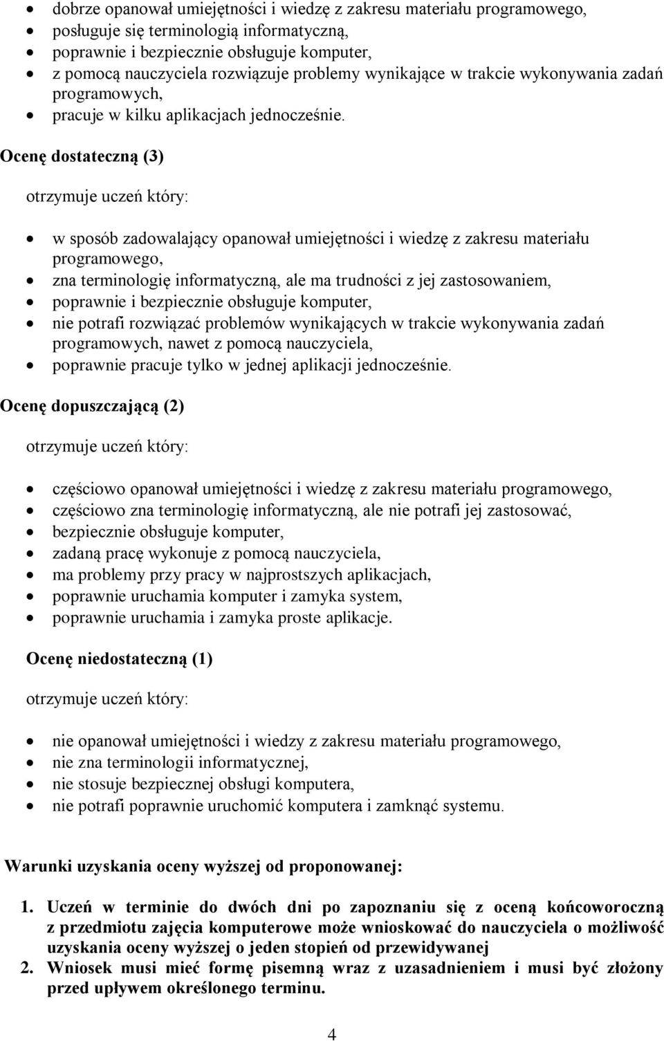 Ocenę dostateczną (3) w sposób zadowalający opanował umiejętności i wiedzę z zakresu materiału programowego, zna terminologię informatyczną, ale ma trudności z jej zastosowaniem, poprawnie i