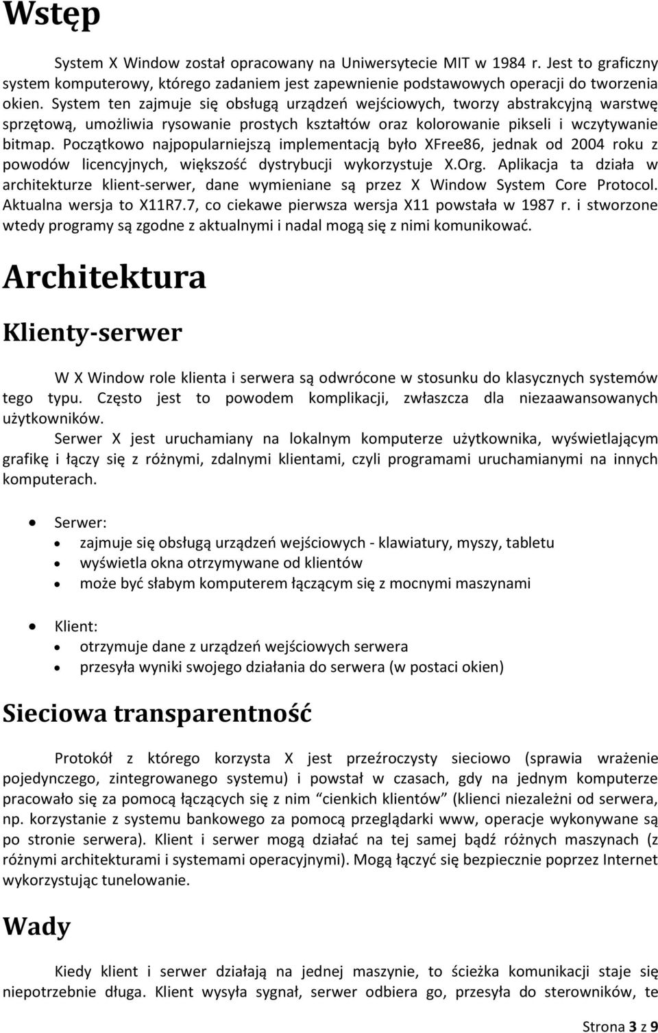 Początkowo najpopularniejszą implementacją było XFree86, jednak od 2004 roku z powodów licencyjnych, większośd dystrybucji wykorzystuje X.Org.
