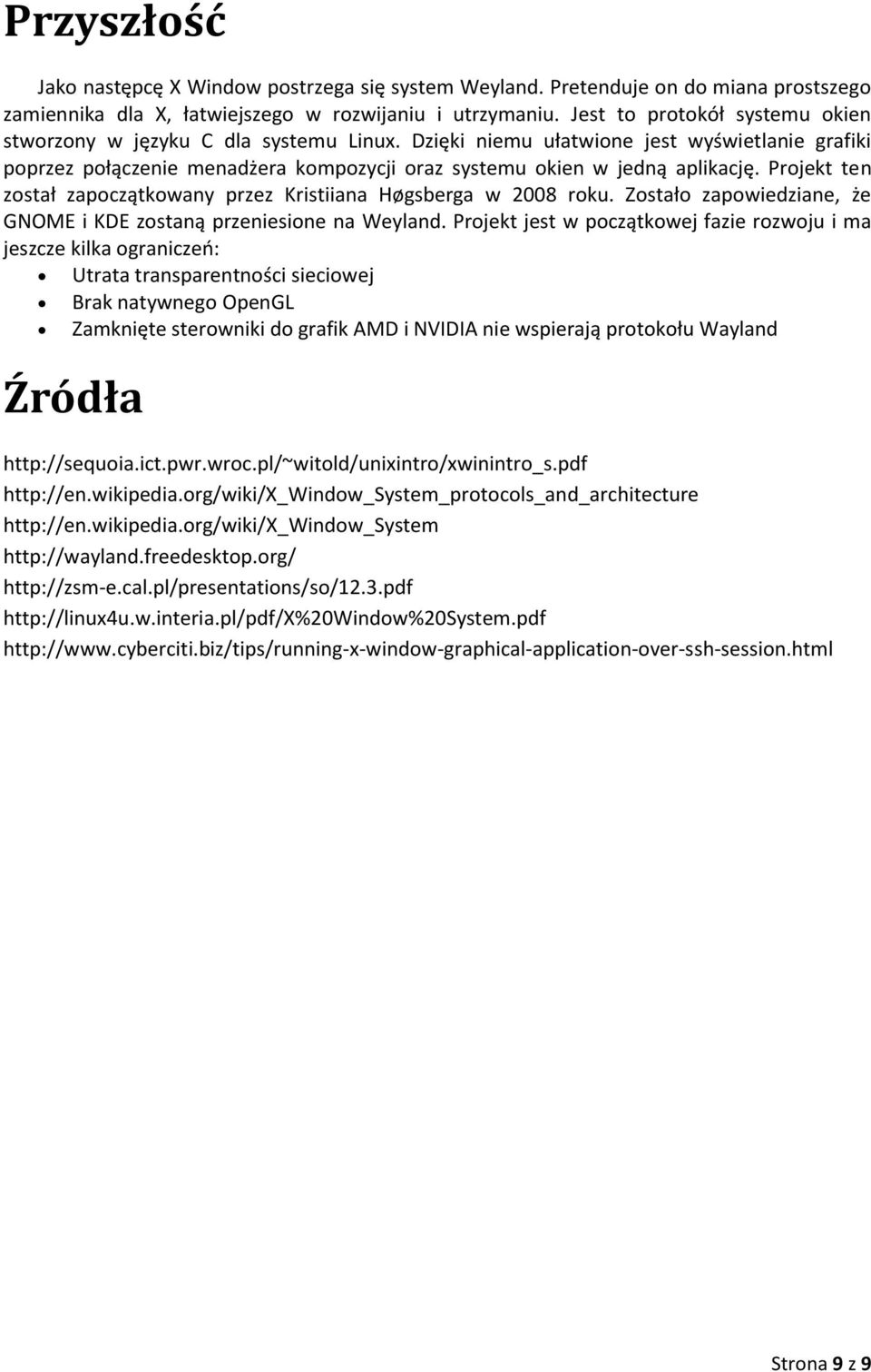 Projekt ten został zapoczątkowany przez Kristiiana Høgsberga w 2008 roku. Zostało zapowiedziane, że GNOME i KDE zostaną przeniesione na Weyland.