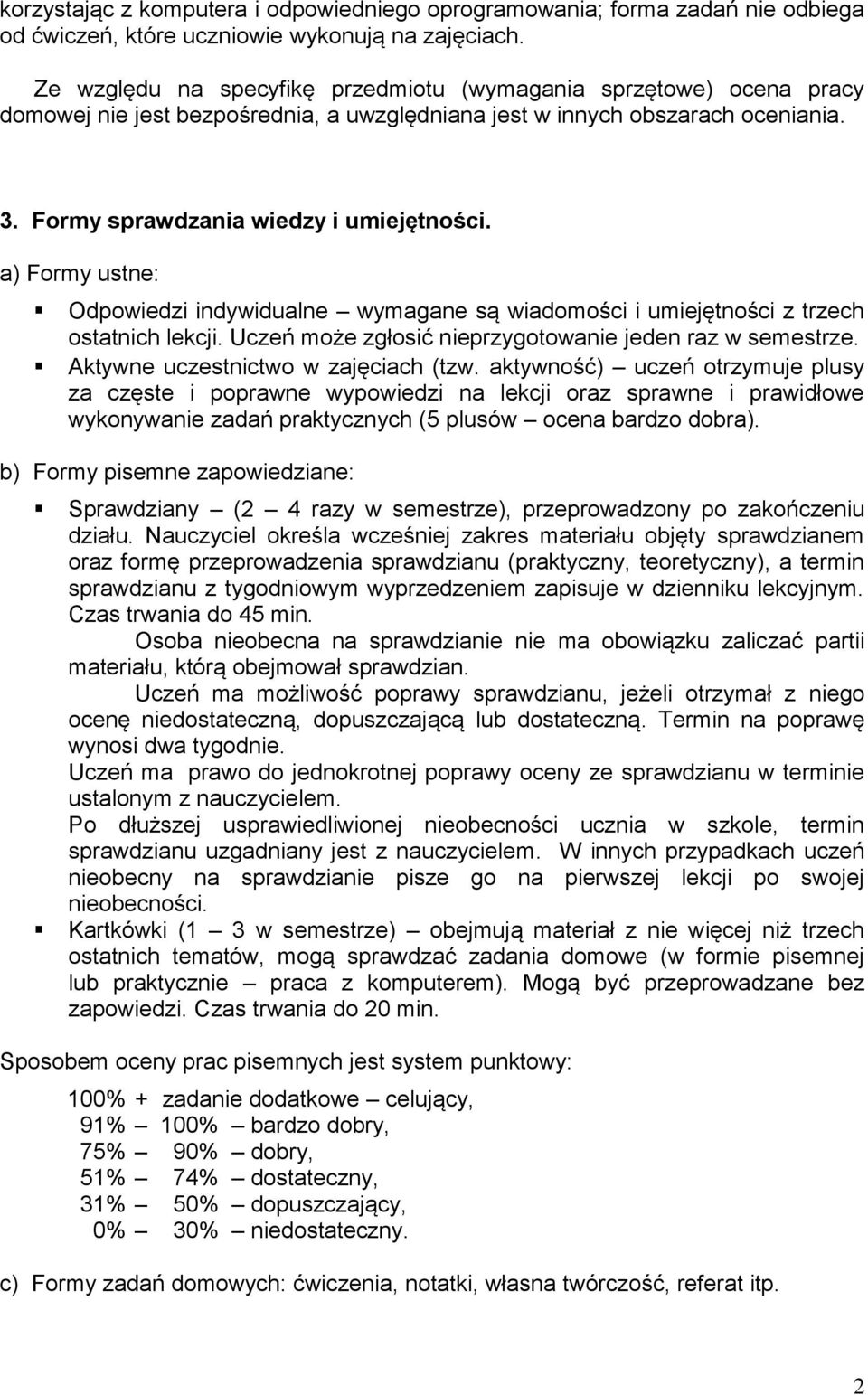 a) Formy ustne: Odpowiedzi indywidualne wymagane są wiadomości i umiejętności z trzech ostatnich lekcji. Uczeń może zgłosić nieprzygotowanie jeden raz w semestrze.