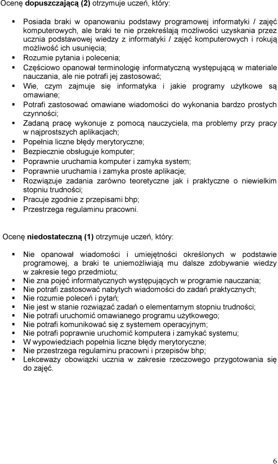 ale nie potrafi jej zastosować; Wie, czym zajmuje się informatyka i jakie programy użytkowe są omawiane; Potrafi zastosować omawiane wiadomości do wykonania bardzo prostych czynności; Zadaną pracę