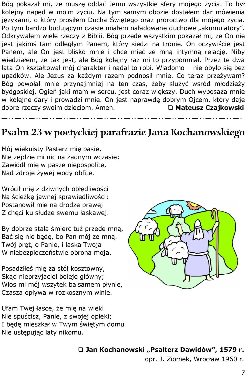 Odkrywałem wiele rzeczy z Biblii. Bóg przede wszystkim pokazał mi, że On nie jest jakimś tam odległym Panem, który siedzi na tronie.